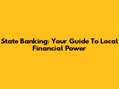 State Banking: Your Guide To Local Financial Power