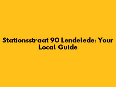 Stationsstraat 90 Lendelede: Your Local Guide