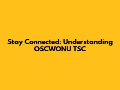 Stay Connected: Understanding OSCWONU TSC