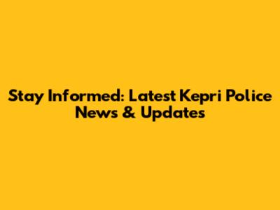 Stay Informed: Latest Kepri Police News & Updates