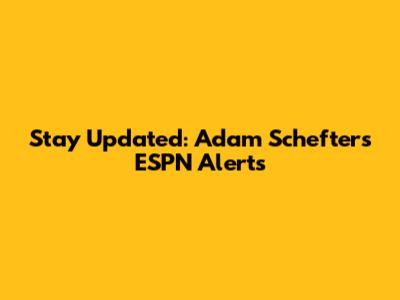 Stay Updated: Adam Schefter's ESPN Alerts
