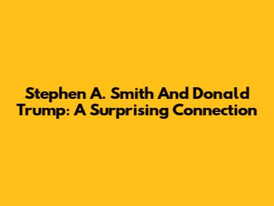 Stephen A. Smith And Donald Trump: A Surprising Connection