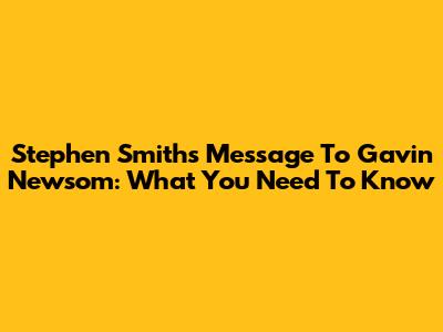 Stephen Smith's Message To Gavin Newsom: What You Need To Know