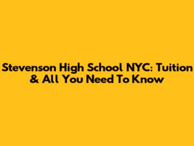 Stevenson High School NYC: Tuition & All You Need To Know