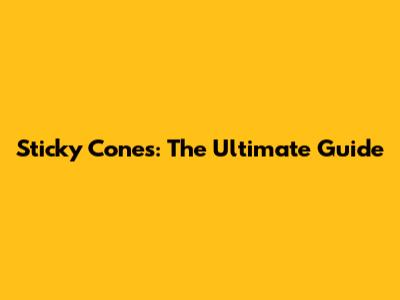 Sticky Cones: The Ultimate Guide
