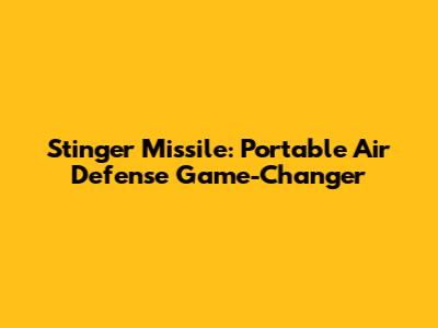 Stinger Missile: Portable Air Defense Game-Changer