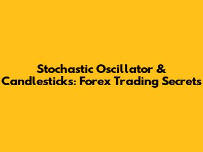 Stochastic Oscillator & Candlesticks: Forex Trading Secrets