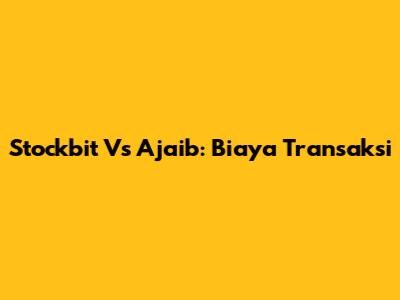 Stockbit Vs Ajaib: Biaya Transaksi