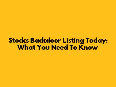 Stocks Backdoor Listing Today: What You Need To Know