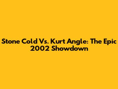 Stone Cold Vs. Kurt Angle: The Epic 2002 Showdown