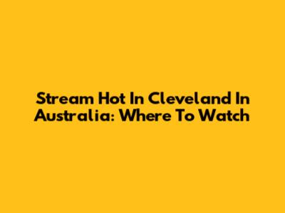 Stream Hot In Cleveland In Australia: Where To Watch