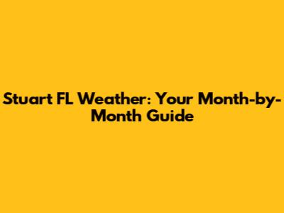 Stuart FL Weather: Your Month-by-Month Guide