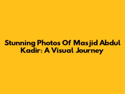 Stunning Photos Of Masjid Abdul Kadir: A Visual Journey