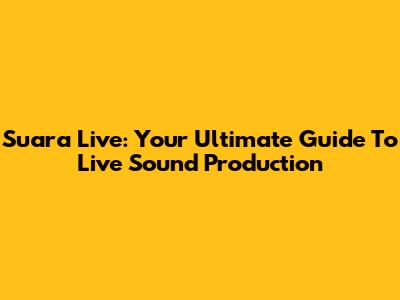 Suara Live: Your Ultimate Guide To Live Sound Production