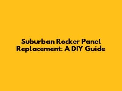 Suburban Rocker Panel Replacement: A DIY Guide
