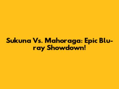 Sukuna Vs. Mahoraga: Epic Blu-ray Showdown!