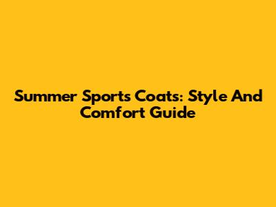 Summer Sports Coats: Style And Comfort Guide
