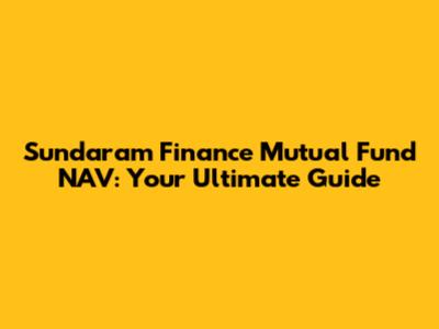 Sundaram Finance Mutual Fund NAV: Your Ultimate Guide