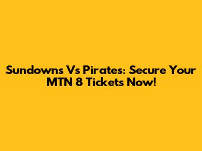 Sundowns Vs Pirates: Secure Your MTN 8 Tickets Now!