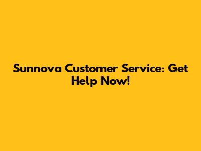 Sunnova Customer Service: Get Help Now!
