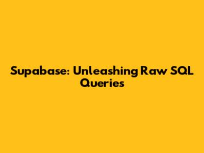 Supabase: Unleashing Raw SQL Queries