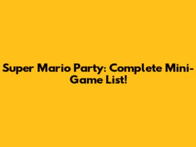 Super Mario Party: Complete Mini-Game List!