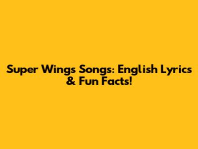 Super Wings Songs: English Lyrics & Fun Facts!