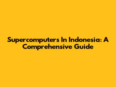 Supercomputers In Indonesia: A Comprehensive Guide