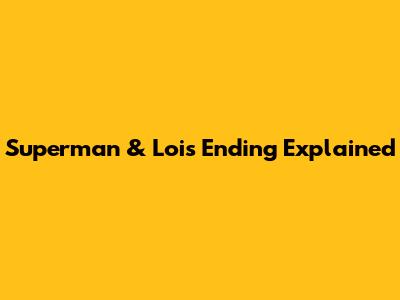 Superman & Lois Ending Explained