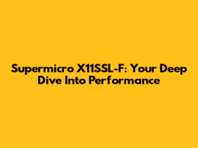 Supermicro X11SSL-F: Your Deep Dive Into Performance
