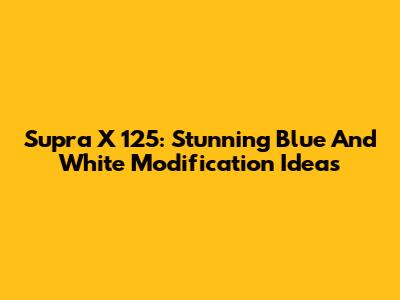 Supra X 125: Stunning Blue And White Modification Ideas