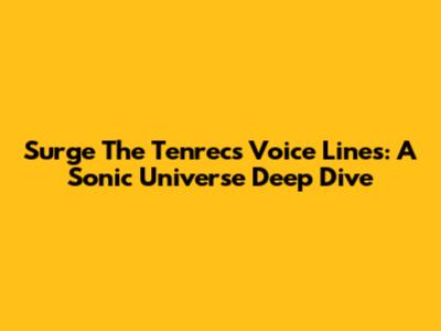 Surge The Tenrec's Voice Lines: A Sonic Universe Deep Dive