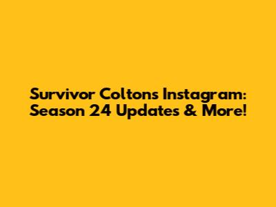 Survivor Colton's Instagram: Season 24 Updates & More!