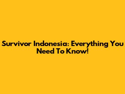 Survivor Indonesia: Everything You Need To Know!