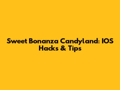 Sweet Bonanza Candyland: IOS Hacks & Tips