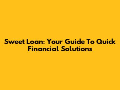 Sweet Loan: Your Guide To Quick Financial Solutions