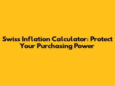Swiss Inflation Calculator: Protect Your Purchasing Power