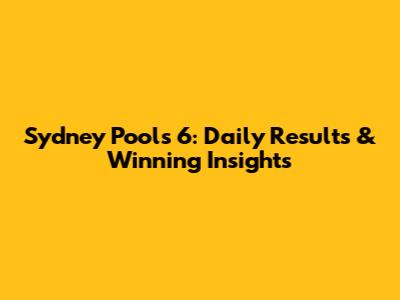 Sydney Pools 6: Daily Results & Winning Insights