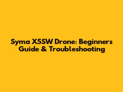 Syma X5SW Drone: Beginner's Guide & Troubleshooting