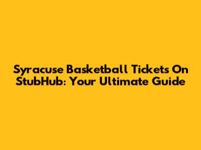 Syracuse Basketball Tickets On StubHub: Your Ultimate Guide