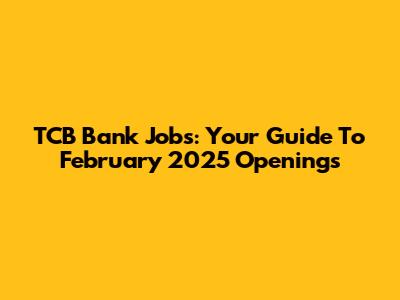 TCB Bank Jobs: Your Guide To February 2025 Openings