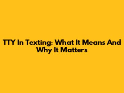 TTY In Texting: What It Means And Why It Matters