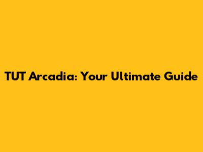 TUT Arcadia: Your Ultimate Guide