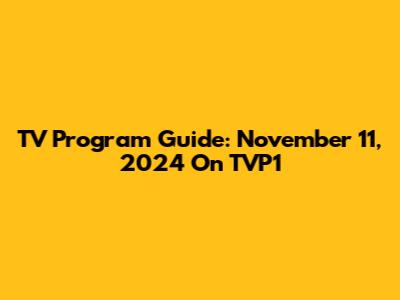 TV Program Guide: November 11, 2024 On TVP1