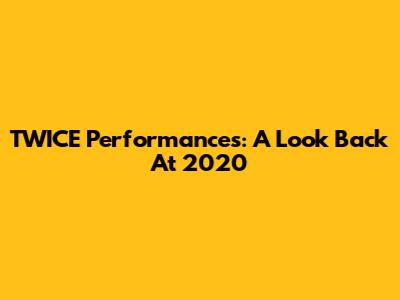 TWICE Performances: A Look Back At 2020