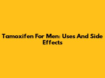 Tamoxifen For Men: Uses And Side Effects