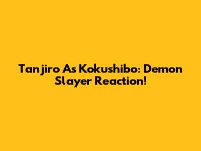 Tanjiro As Kokushibo: Demon Slayer Reaction!