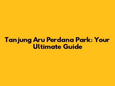 Tanjung Aru Perdana Park: Your Ultimate Guide