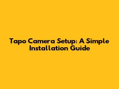Tapo Camera Setup: A Simple Installation Guide