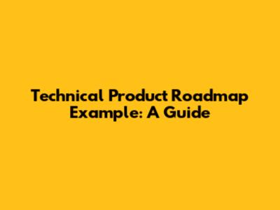 Technical Product Roadmap Example: A Guide